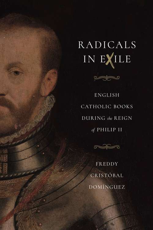 Book cover of Radicals in Exile: English Catholic Books During the Reign of Philip II (Iberian Encounter and Exchange, 475–1755)