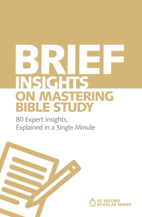 Brief Insights on Mastering Bible Study: 80 Expert Insights, Explained in a Single Minute (60-Second Scholar Series)