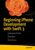 Beginning iPhone Development with Swift 3: Exploring the iOS SDK