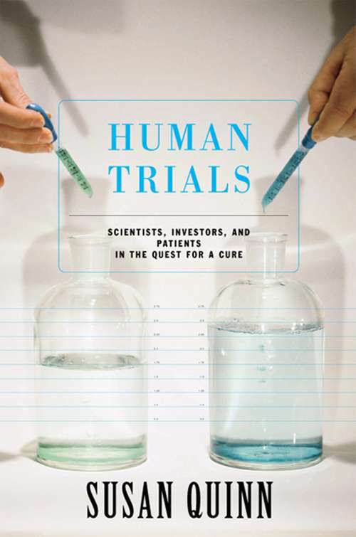 Human Trials: Scientists, Investors, And Patients In The Quest For A Cure
