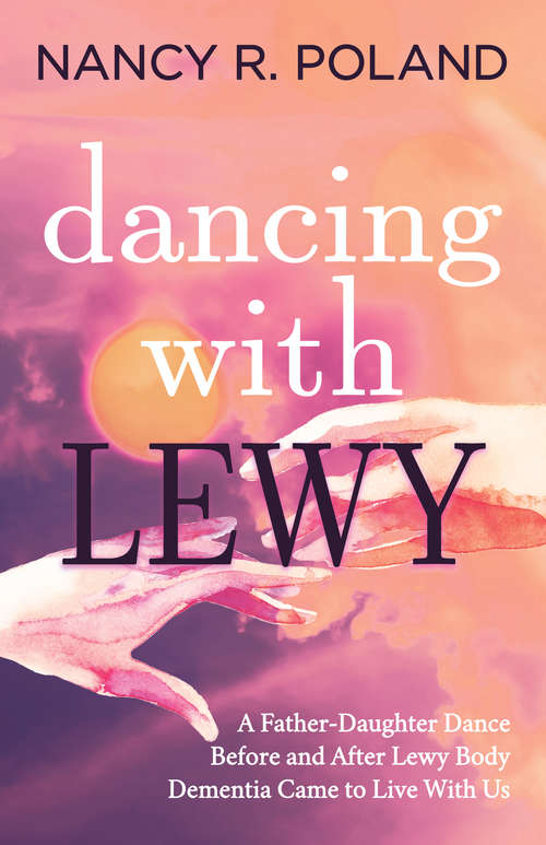 Book cover of Dancing with Lewy: A Father-Daughter Dance, Before and After Lewy Body Dementia Came to Live With Us