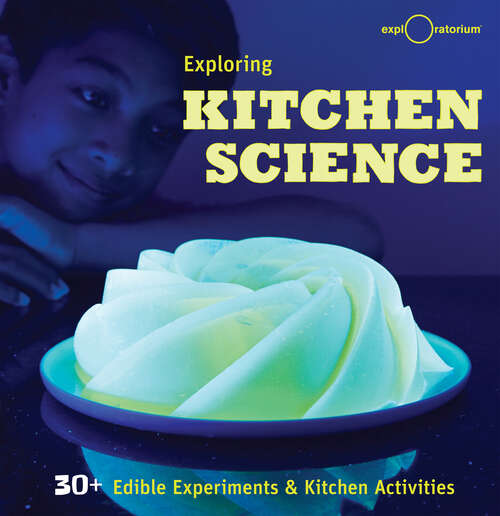 Book cover of Exploring Kitchen Science: 30+ Edible Experiments & Kitchen Activities