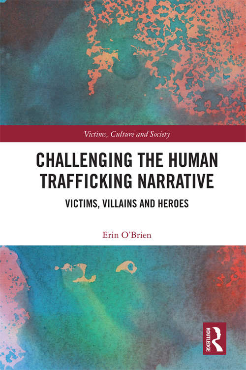 Challenging the Human Trafficking Narrative: Victims, Villains, and Heroes (Victims, Culture and Society)