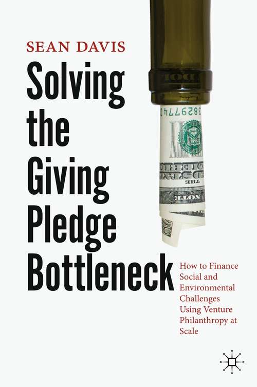Solving the Giving Pledge Bottleneck: How to Finance Social and Environmental Challenges Using Venture Philanthropy at Scale