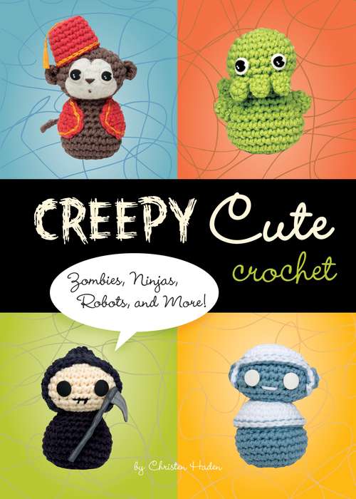 Book cover of Creepy Cute Crochet: Zombies, Ninjas, Robots, and More!