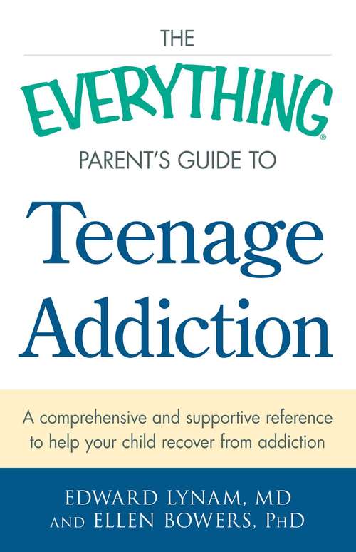 The Everything Parent's Guide to Teenage Addiction
