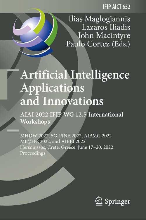 Artificial Intelligence Applications and Innovations. AIAI 2022 IFIP WG 12.5 International Workshops: MHDW 2022, 5G-PINE 2022, AIBMG 2022, ML@HC 2022, and AIBEI 2022, Hersonissos, Crete, Greece, June 17–20, 2022, Proceedings (IFIP Advances in Information and Communication Technology #652)