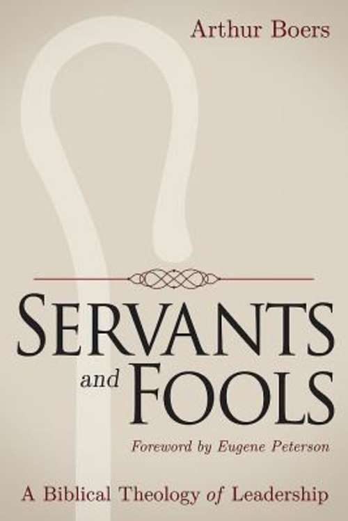 Book cover of Servants and Fools: A Biblical Theology of Leadership