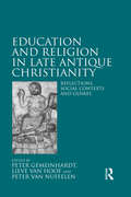 Education and Religion in Late Antique Christianity: Reflections, social contexts and genres (Studies In Education And Religion In Ancient And Pre-modern History In The Mediterranean And Its Environs Ser. #3)