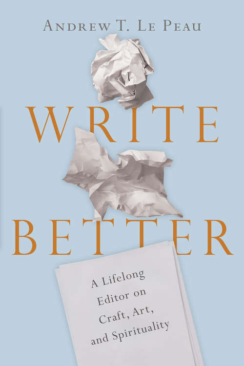 Book cover of Write Better: A Lifelong Editor on Craft, Art, and Spirituality