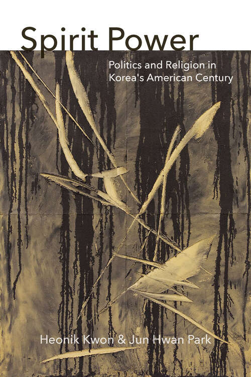 Spirit Power: Politics and Religion in Korea's American Century (Thinking from Elsewhere)