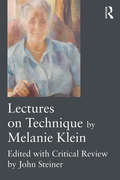 Lectures on Technique by Melanie Klein: Edited with Critical Review by John Steiner