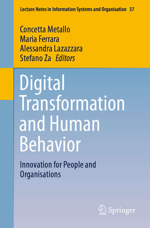 Digital Transformation and Human Behavior: Innovation for People and Organisations (Lecture Notes in Information Systems and Organisation #37)