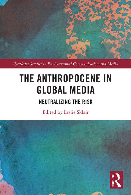 Book cover of The Anthropocene in Global Media: Neutralizing the risk (Routledge Studies in Environmental Communication and Media)
