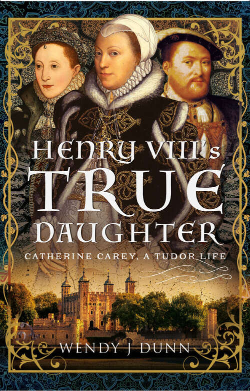 Book cover of Henry VIII’s True Daughter: Catherine Carey, A Tudor Life