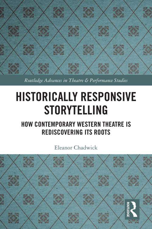 Book cover of Historically Responsive Storytelling: How Contemporary Western Theatre is Rediscovering its Roots (Routledge Advances in Theatre & Performance Studies)