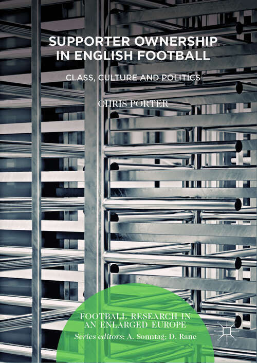 Book cover of Supporter Ownership in English Football: Class, Culture and Politics (1st ed. 2019) (Football Research in an Enlarged Europe)