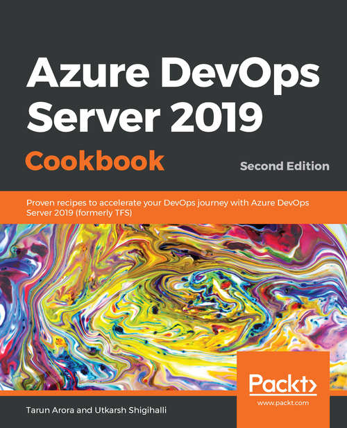 Book cover of Azure DevOps Server 2019 Cookbook,: Proven recipes to accelerate your DevOps journey with Azure DevOps Server 2019 (formerly TFS), 2nd Edition