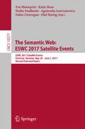 The Semantic Web: ESWC 2017 Satellite Events, Portorož, Slovenia, May 28 – June 1, 2017, Revised Selected Papers (Lecture Notes in Computer Science #10577)