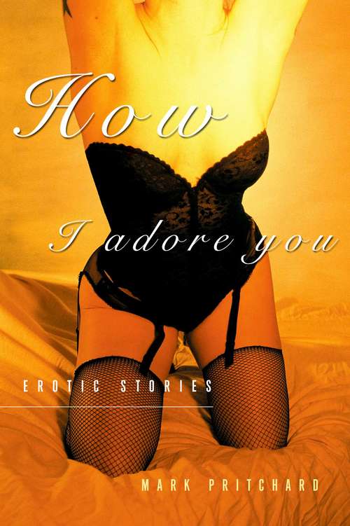 Book cover of How I Adore You: Erotic Stories