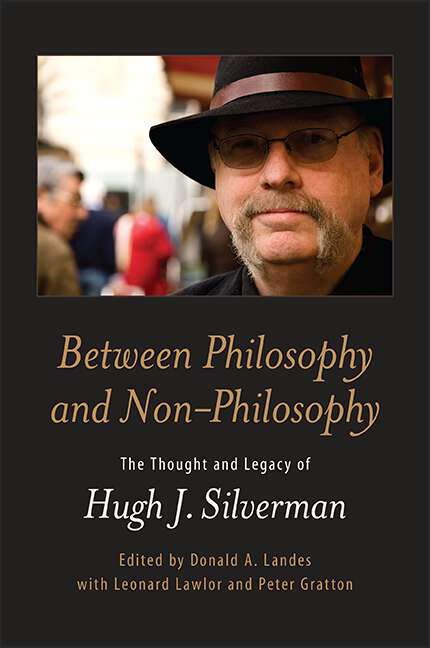 Book cover of Between Philosophy and Non-Philosophy: The Thought and Legacy of Hugh J. Silverman