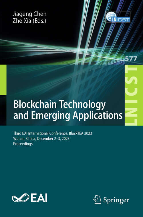 Book cover of Blockchain Technology and Emerging Applications: Third EAI International Conference, BlockTEA 2023, Wuhan, China, December 2-3, 2023, Proceedings (2024) (Lecture Notes of the Institute for Computer Sciences, Social Informatics and Telecommunications Engineering #577)