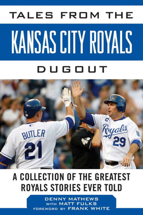 Tales from the Kansas City Royals Dugout: A Collection of the Greatest Royals Stories Ever Told (Tales from the Team)
