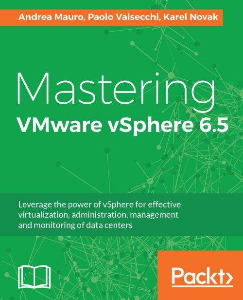 Book cover of Mastering VMware vSphere 6.5: Leverage The Power Of Vsphere For Effective Virtualization, Administration, Management And Monitoring Of Data Centers