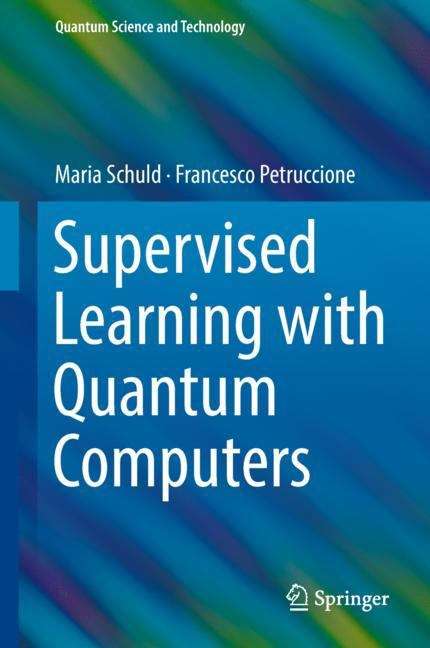 Book cover of Supervised Learning with Quantum Computers (1st ed. 2018) (Quantum Science and Technology)