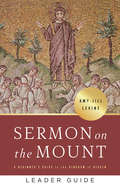 Sermon on the Mount Leader Guide: A Beginner's Guide to the Kingdom of Heaven (Sermon on the Mount)