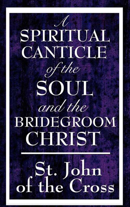 Book cover of A Spiritual Canticle of the Soul and the Bridegroom Christ