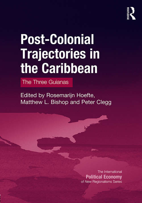 Book cover of Post-Colonial Trajectories in the Caribbean: The Three Guianas (The International Political Economy of New Regionalisms Series)