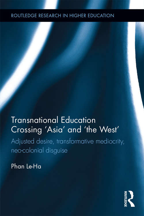 Transnational Education Crossing 'Asia' and 'the West': Adjusted desire, transformative mediocrity and neo-colonial disguise (Routledge Research in Higher Education)