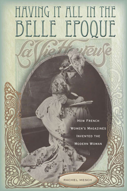Book cover of Having It All in the Belle Epoque: How French Women's Magazines Invented the Modern Woman