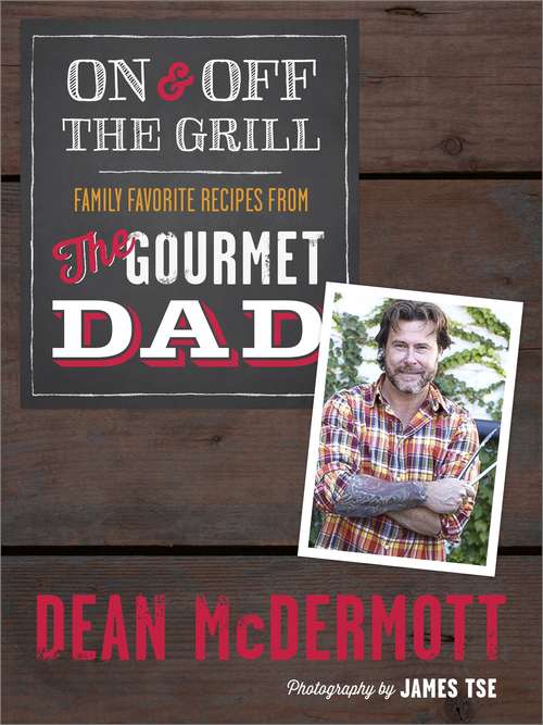 Book cover of On and Off the Grill: Family Favorites from the Gourmet Dad