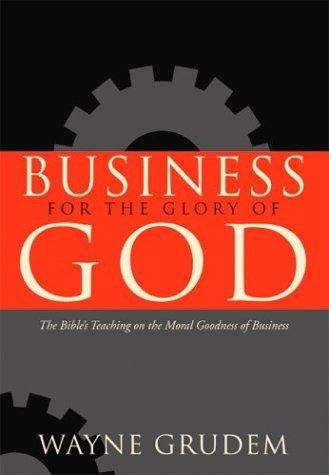 Book cover of Business for the Glory of God: The Bible's Teaching on the Moral Goodness of Business