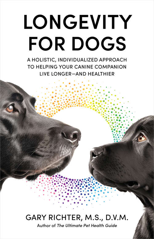 Book cover of Longevity for Dogs: A Holistic, Individualized Approach to Helping Your Canine Companion Live Longer and Healthier