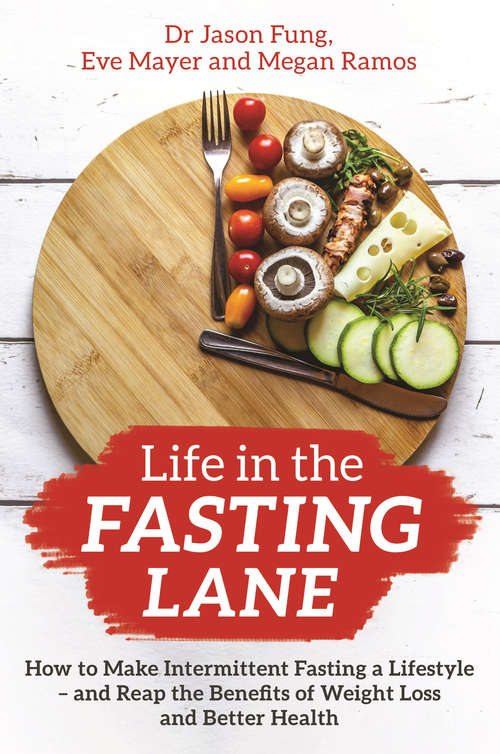 Book cover of Life in the Fasting Lane: How to Make Intermittent Fasting a Lifestyle - and Reap the Benefits of Weight Loss and Better Health