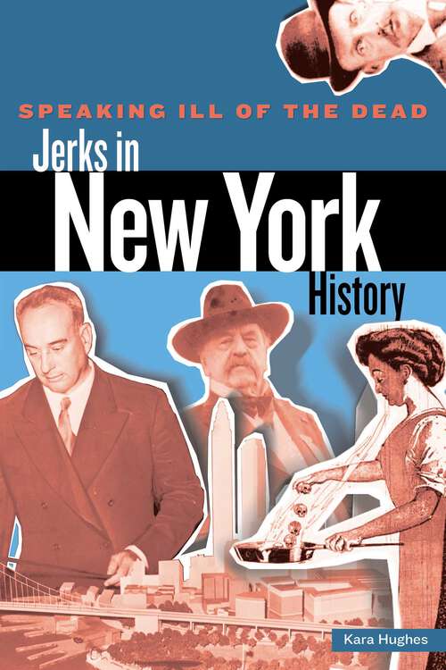 Book cover of Speaking Ill of the Dead: Jerks in New York History (1st Edition) (Speaking Ill of the Dead: Jerks in Histo)