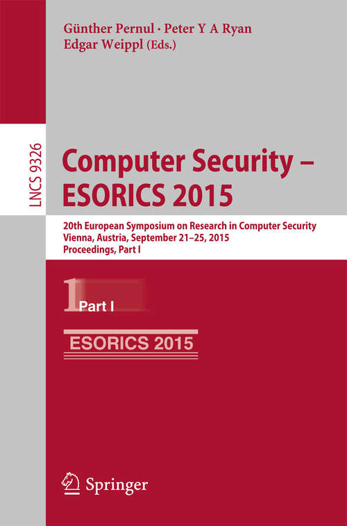 Computer Security -- ESORICS 2015: 20th European Symposium On Research In Computer Security, Vienna, Austria, September 21-25, 2015, Proceedings, Part I (Lecture Notes In Computer Science  #9326)
