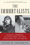 The Immortalists: Charles Lindbergh, Dr. Alexis Carrel, and Their Daring Quest to Live Forever