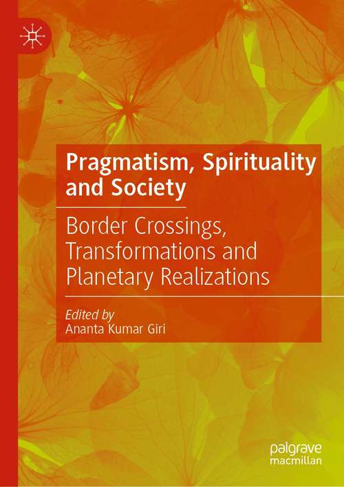 Book cover of Pragmatism, Spirituality and Society: Border Crossings, Transformations and Planetary Realizations (1st ed. 2021)