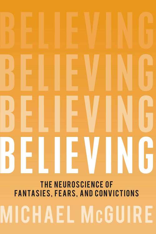Book cover of Believing: The Neuroscience of Fantasies, Fears, and Convictions