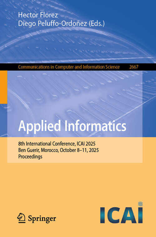 Book cover of Applied Informatics: 8th International Conference, ICAI 2025, Ben Guerir, Morocco, October 8–11, 2025, Proceedings (Communications in Computer and Information Science #2667)