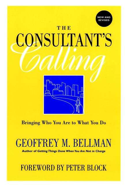 Book cover of The Consultants Calling: Bringing Who You Are To What You Do (The Jossey-Bass Business & Management Series)