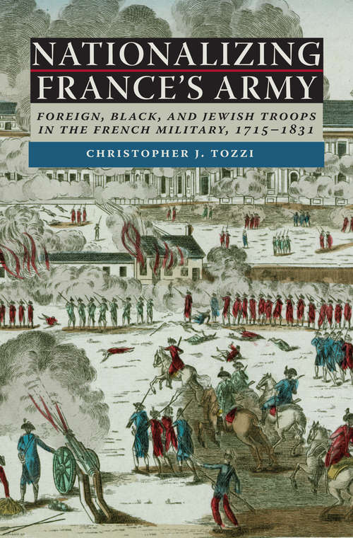 Book cover of Nationalizing France's Army: Foreign, Black, and Jewish Troops in the French Military, 1715-1831