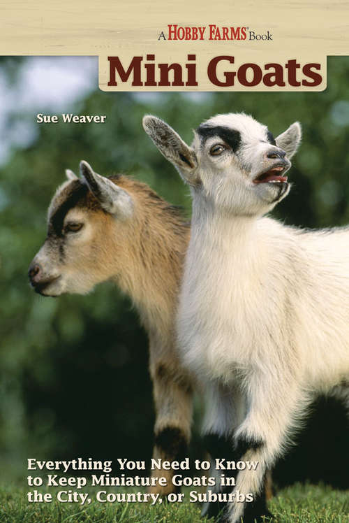 Book cover of Mini-Goats: Everything You Need to Know to Keep Miniature Goats in the City, Country, or Suburbs