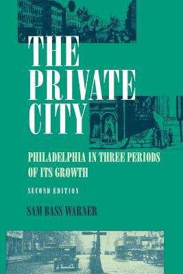 The Private City: Philadelphia In Three Periods Of Its Growth