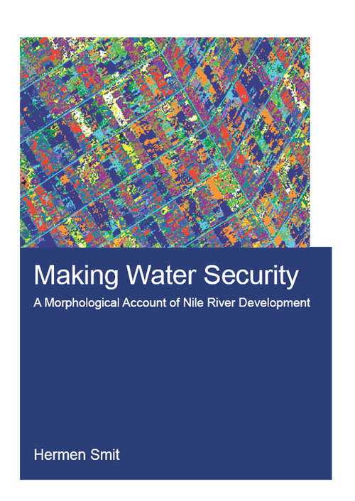 Book cover of Making Water Security: A Morphological Account of Nile River Development (IHE Delft PhD Thesis Series)