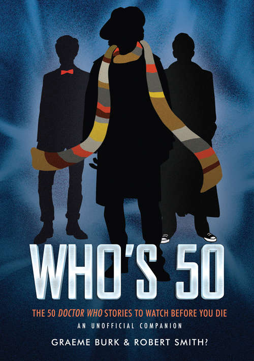 Who’s 50: The 50 Doctor Who Stories to Watch Before You Die: An Unofficial Companion